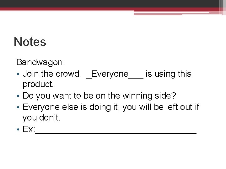 Notes Bandwagon: • Join the crowd. _Everyone___ is using this product. • Do you