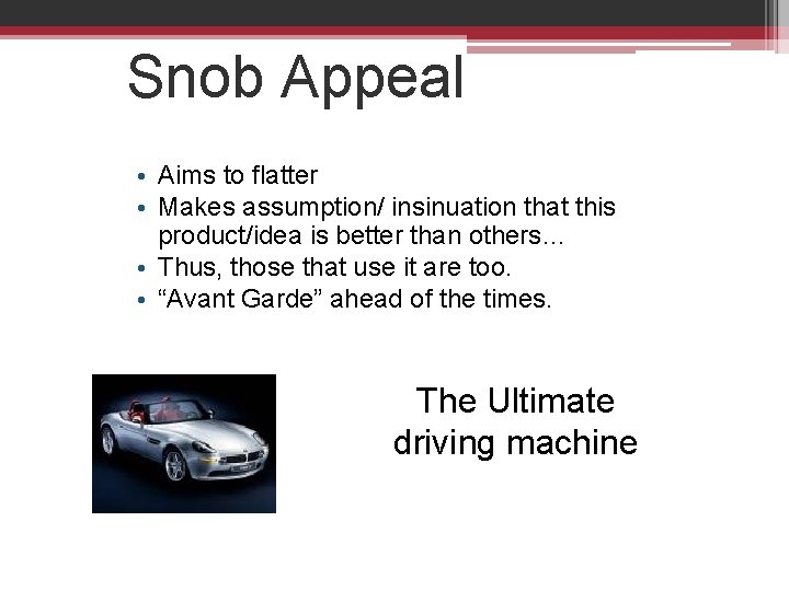 Snob Appeal • Aims to flatter • Makes assumption/ insinuation that this product/idea is