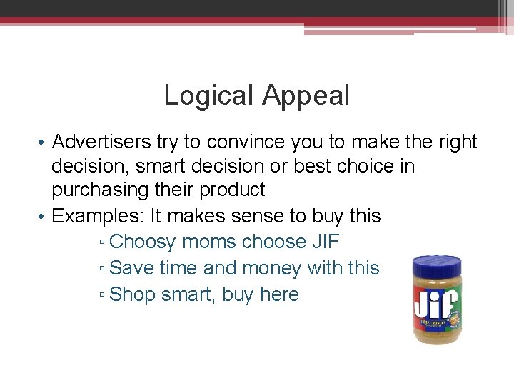 Logical Appeal • Advertisers try to convince you to make the right decision, smart