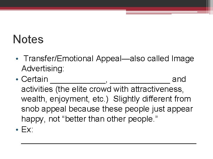 Notes • Transfer/Emotional Appeal—also called Image Advertising: • Certain ______, _______ and activities (the