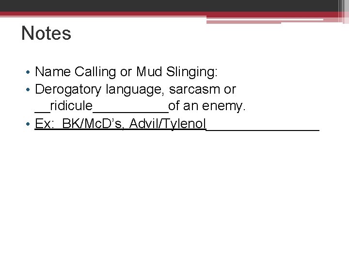 Notes • Name Calling or Mud Slinging: • Derogatory language, sarcasm or __ridicule_____of an