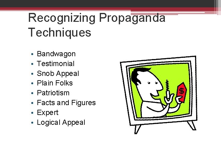 Recognizing Propaganda Techniques • • Bandwagon Testimonial Snob Appeal Plain Folks Patriotism Facts and