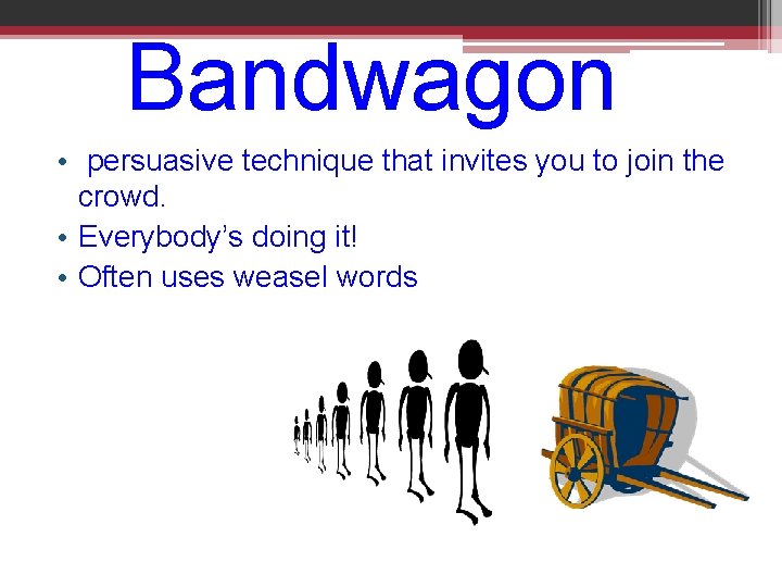 Bandwagon • persuasive technique that invites you to join the crowd. • Everybody’s doing