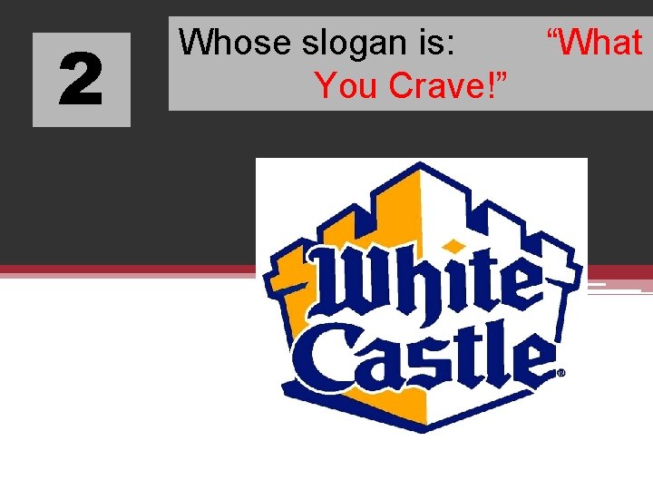 2 Whose slogan is: “What You Crave!” 