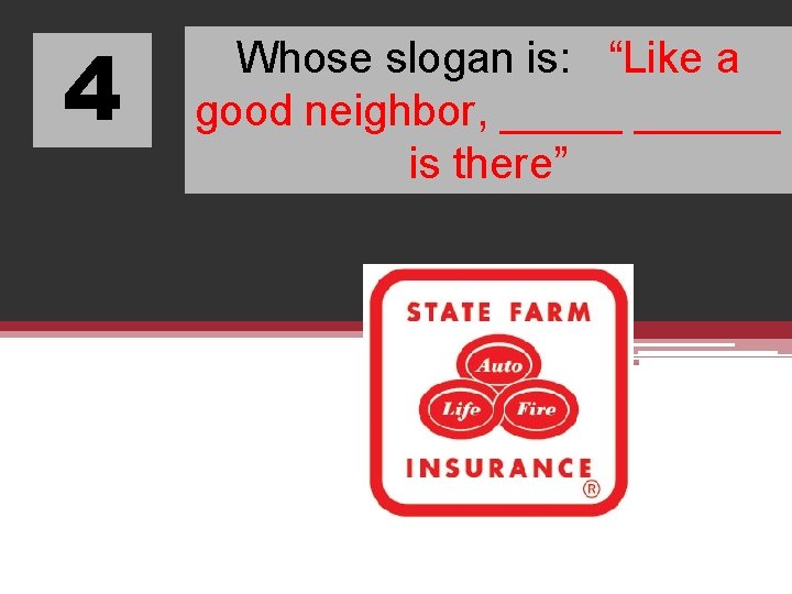 4 Whose slogan is: “Like a good neighbor, ______ is there” 