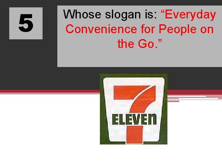 5 Whose slogan is: “Everyday Convenience for People on the Go. ” 