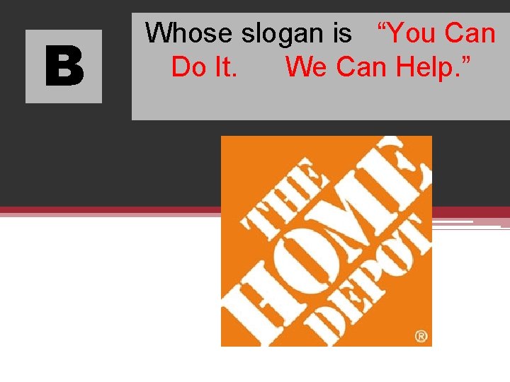 B Whose slogan is “You Can Do It. We Can Help. ” 