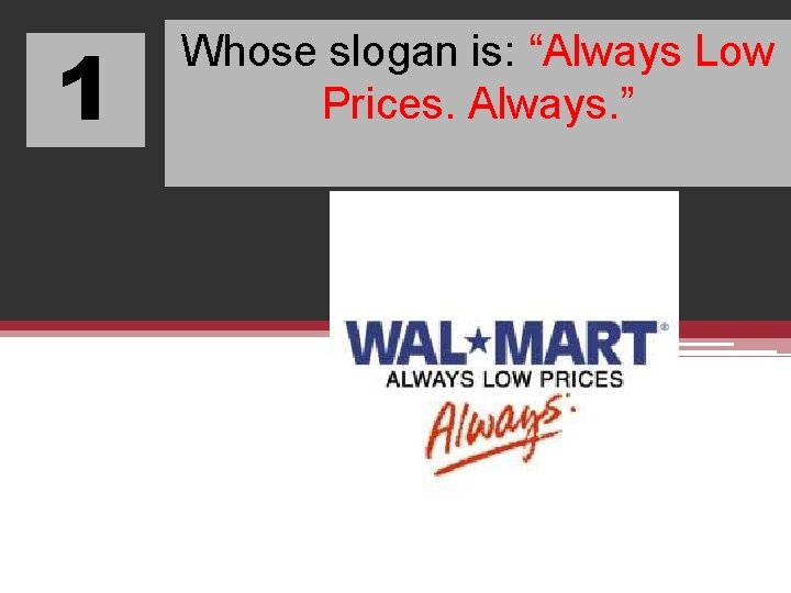 1 Whose slogan is: “Always Low Prices. Always. ” 