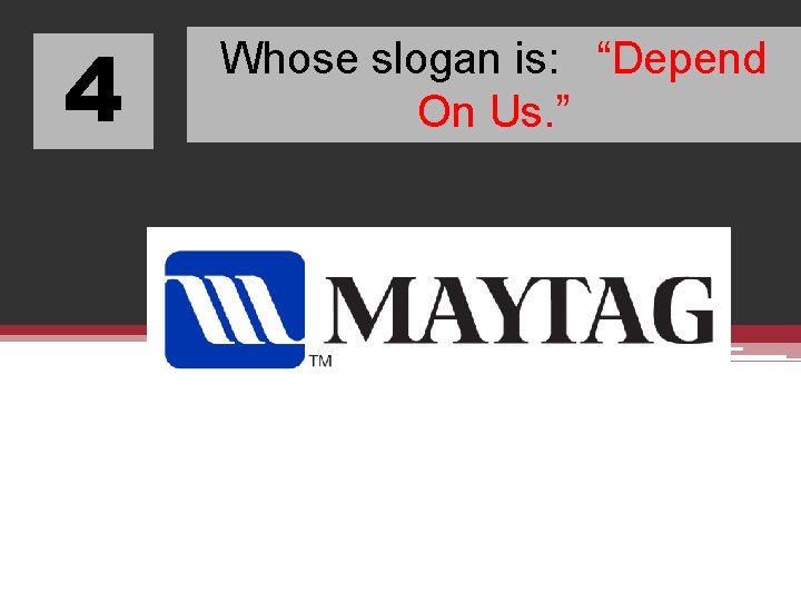 4 Whose slogan is: “Depend On Us. ” 