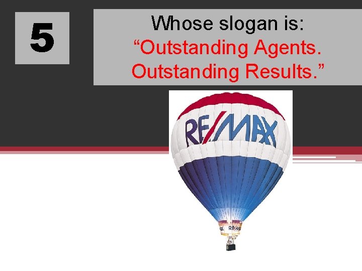 5 Whose slogan is: “Outstanding Agents. Outstanding Results. ” 