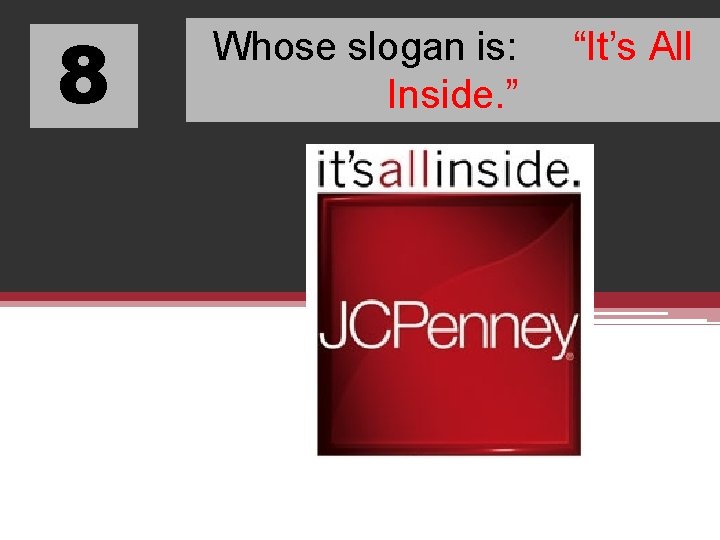 8 Whose slogan is: “It’s All Inside. ” 