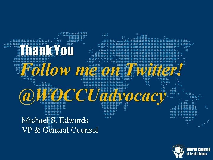 Thank You Follow me on Twitter! @WOCCUadvocacy Michael S. Edwards VP & General Counsel