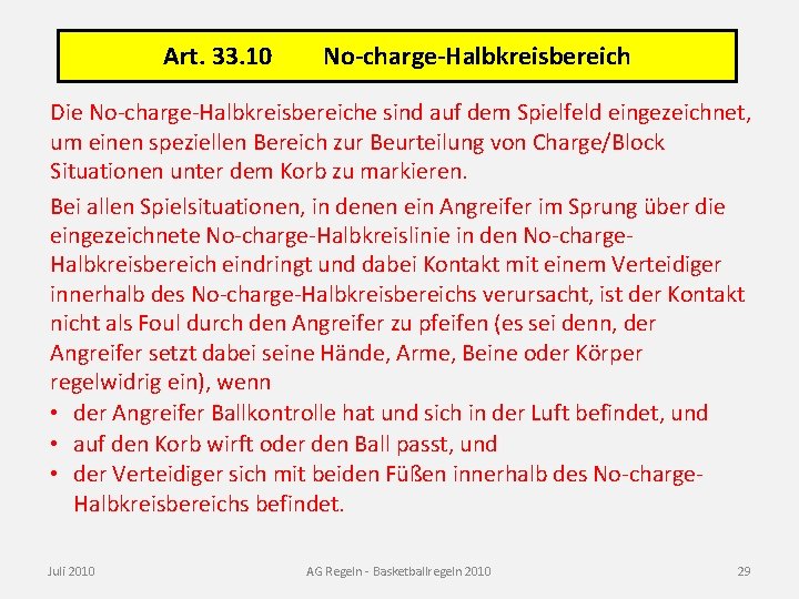 Art. 33. 10 No-charge-Halbkreisbereich Die No-charge-Halbkreisbereiche sind auf dem Spielfeld eingezeichnet, um einen speziellen