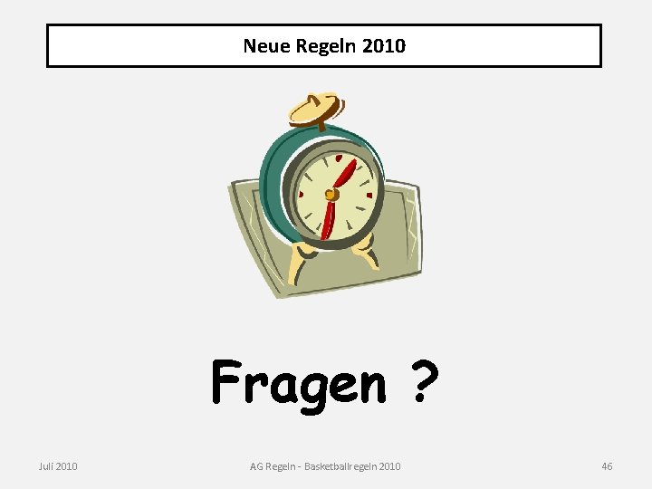 Neue Regeln 2010 Fragen ? Juli 2010 AG Regeln - Basketballregeln 2010 46 