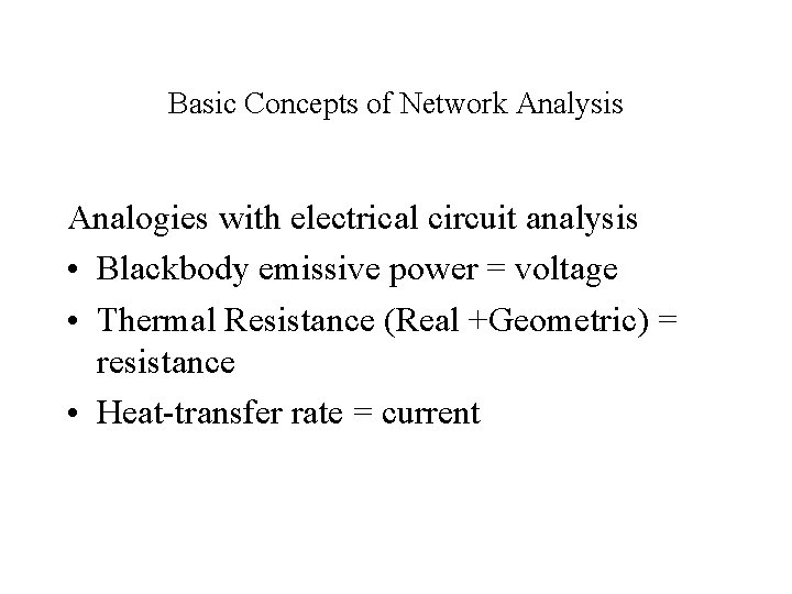 Basic Concepts of Network Analysis Analogies with electrical circuit analysis • Blackbody emissive power