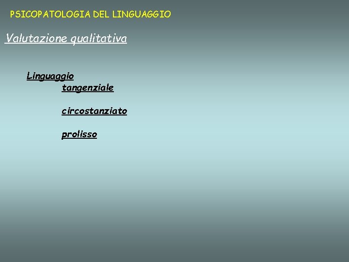 PSICOPATOLOGIA DEL LINGUAGGIO Valutazione qualitativa Linguaggio tangenziale circostanziato prolisso 