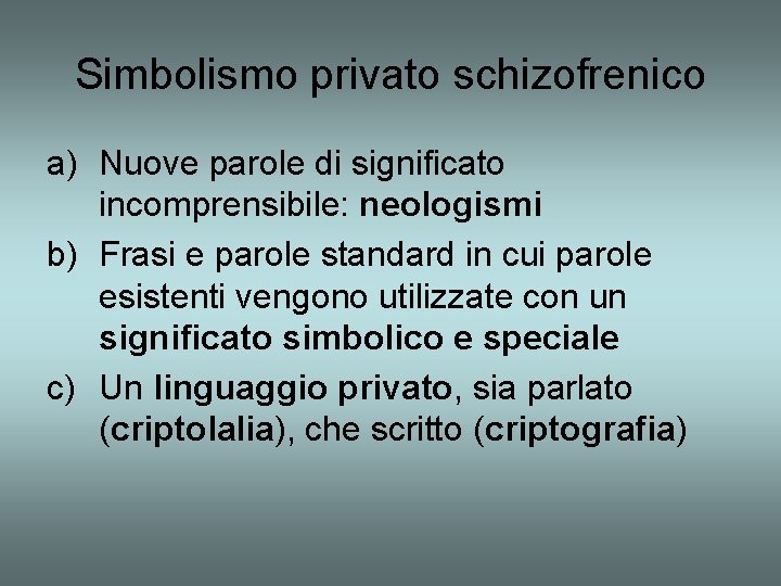 Simbolismo privato schizofrenico a) Nuove parole di significato incomprensibile: neologismi b) Frasi e parole