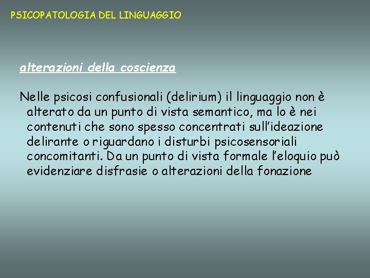 PSICOPATOLOGIA DEL LINGUAGGIO alterazioni della coscienza Nelle psicosi confusionali (delirium) il linguaggio non è
