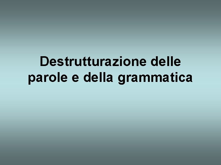 Destrutturazione delle parole e della grammatica 