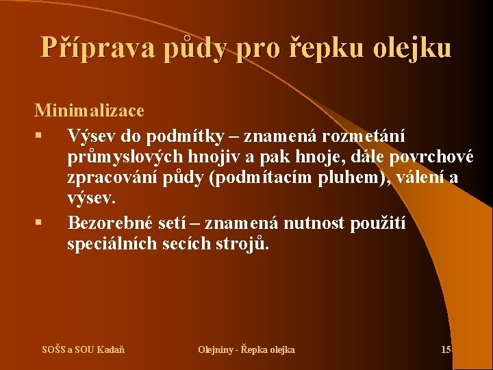 Příprava půdy pro řepku olejku Minimalizace § Výsev do podmítky – znamená rozmetání průmyslových