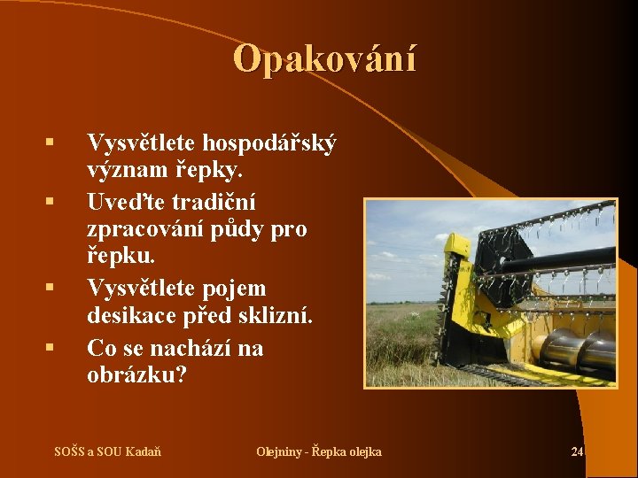 Opakování § § Vysvětlete hospodářský význam řepky. Uveďte tradiční zpracování půdy pro řepku. Vysvětlete