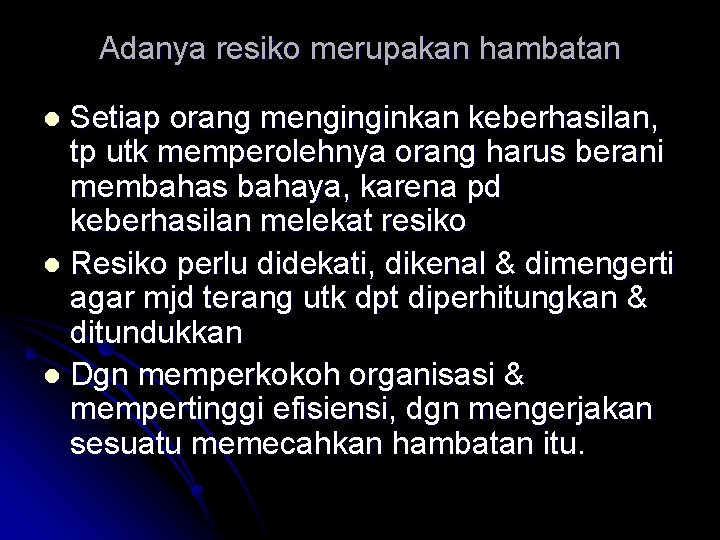 Adanya resiko merupakan hambatan Setiap orang menginginkan keberhasilan, tp utk memperolehnya orang harus berani