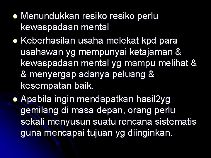 Menundukkan resiko perlu kewaspadaan mental l Keberhasilan usaha melekat kpd para usahawan yg mempunyai