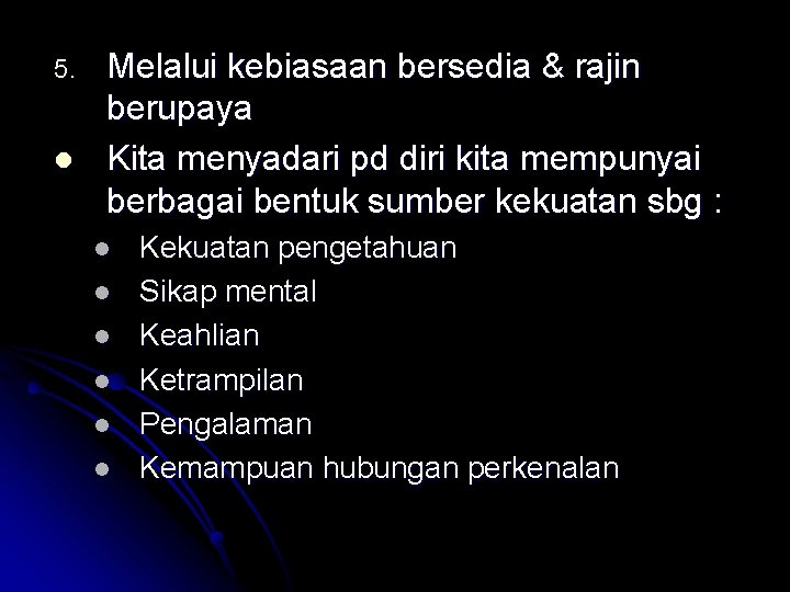 5. l Melalui kebiasaan bersedia & rajin berupaya Kita menyadari pd diri kita mempunyai
