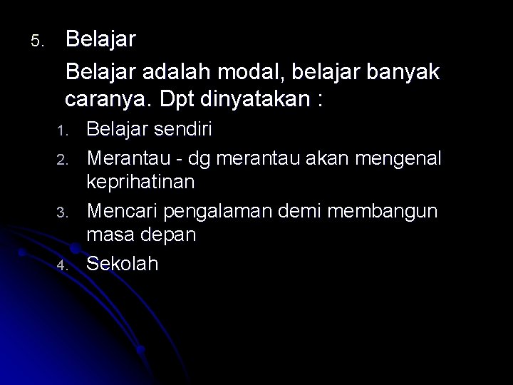 5. Belajar adalah modal, belajar banyak caranya. Dpt dinyatakan : 1. 2. 3. 4.