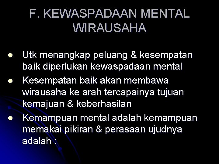 F. KEWASPADAAN MENTAL WIRAUSAHA l l l Utk menangkap peluang & kesempatan baik diperlukan