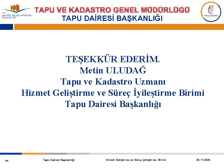 TAPU VE KADASTRO GENEL MÜDÜRLÜĞÜ TAPU DAİRESİ BAŞKANLIĞI TEŞEKKÜR EDERİM. Metin ULUDAĞ Tapu ve