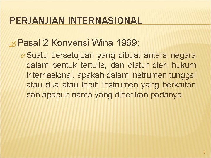 PERJANJIAN INTERNASIONAL Pasal 2 Konvensi Wina 1969: Suatu persetujuan yang dibuat antara negara dalam