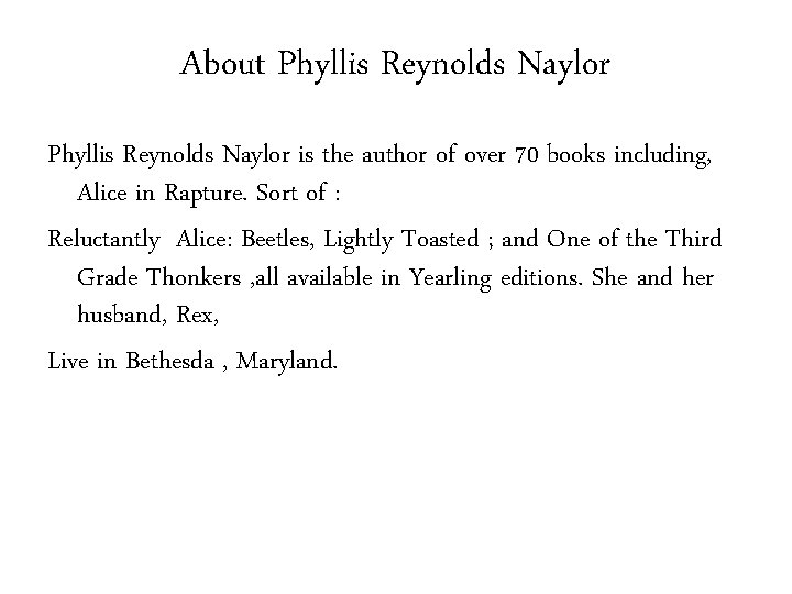 About Phyllis Reynolds Naylor is the author of over 70 books including, Alice in