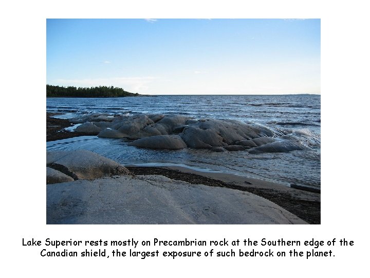 Lake Superior rests mostly on Precambrian rock at the Southern edge of the Canadian