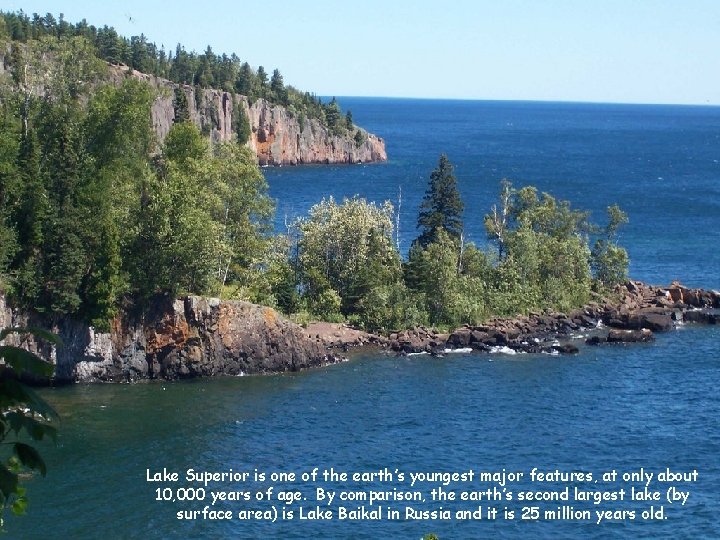 Lake Superior is one of the earth’s youngest major features, at only about 10,