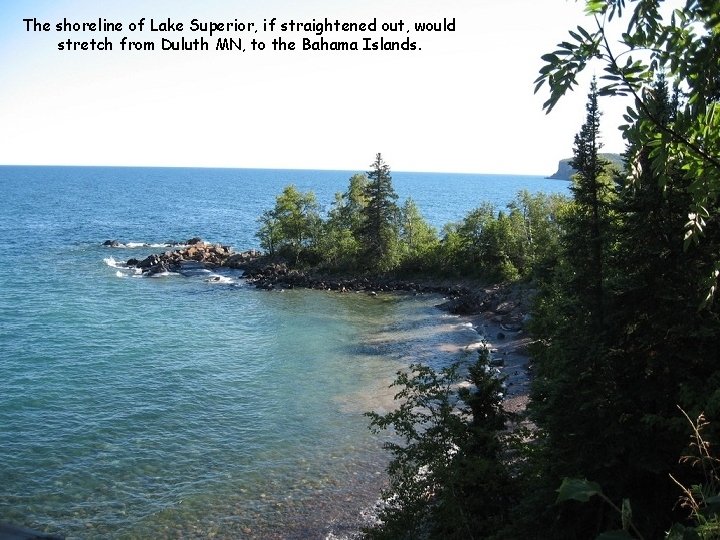 The shoreline of Lake Superior, if straightened out, would stretch from Duluth MN, to
