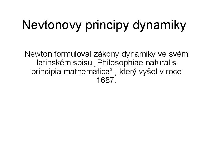 Nevtonovy principy dynamiky Newton formuloval zákony dynamiky ve svém latinském spisu „Philosophiae naturalis principia