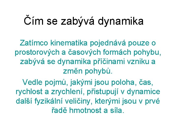 Čím se zabývá dynamika Zatímco kinematika pojednává pouze o prostorových a časových formách pohybu,
