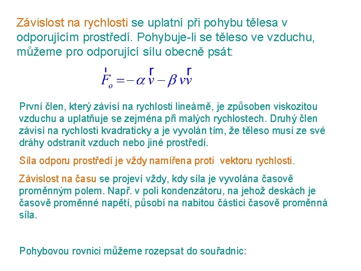 Závislost na rychlosti se uplatní při pohybu tělesa v odporujícím prostředí. Pohybuje-li se těleso