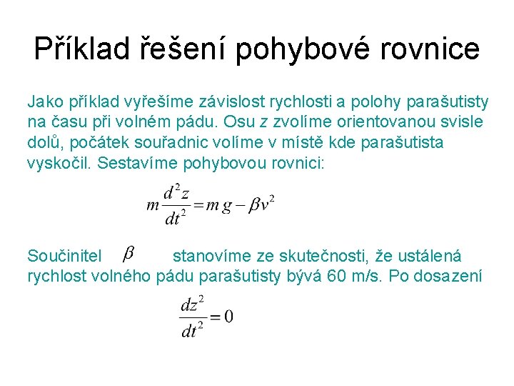 Příklad řešení pohybové rovnice Jako příklad vyřešíme závislost rychlosti a polohy parašutisty na času