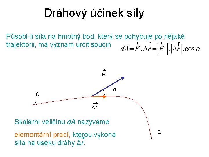 Dráhový účinek síly Působí-li síla na hmotný bod, který se pohybuje po nějaké trajektorii,