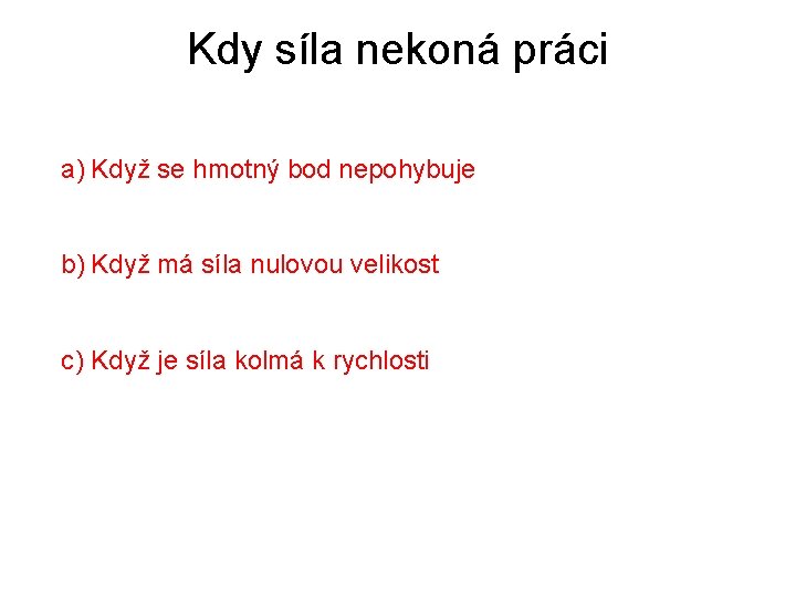 Kdy síla nekoná práci a) Když se hmotný bod nepohybuje b) Když má síla