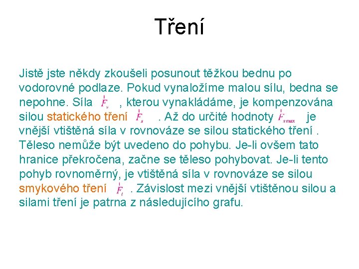 Tření Jistě jste někdy zkoušeli posunout těžkou bednu po vodorovné podlaze. Pokud vynaložíme malou