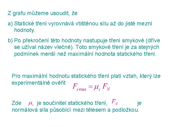 Z grafu můžeme usoudit, že a) Statické tření vyrovnává vtištěnou sílu až do jisté