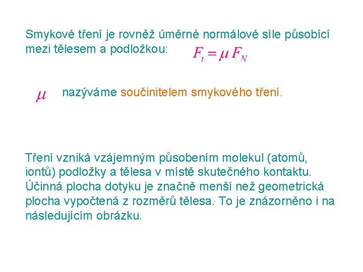 Smykové tření je rovněž úměrné normálové síle působící mezi tělesem a podložkou: nazýváme součinitelem