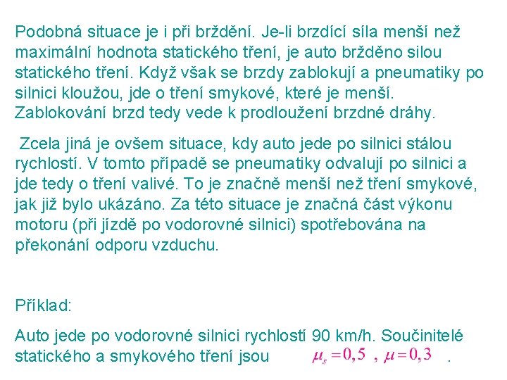 Podobná situace je i při brždění. Je-li brzdící síla menší než maximální hodnota statického