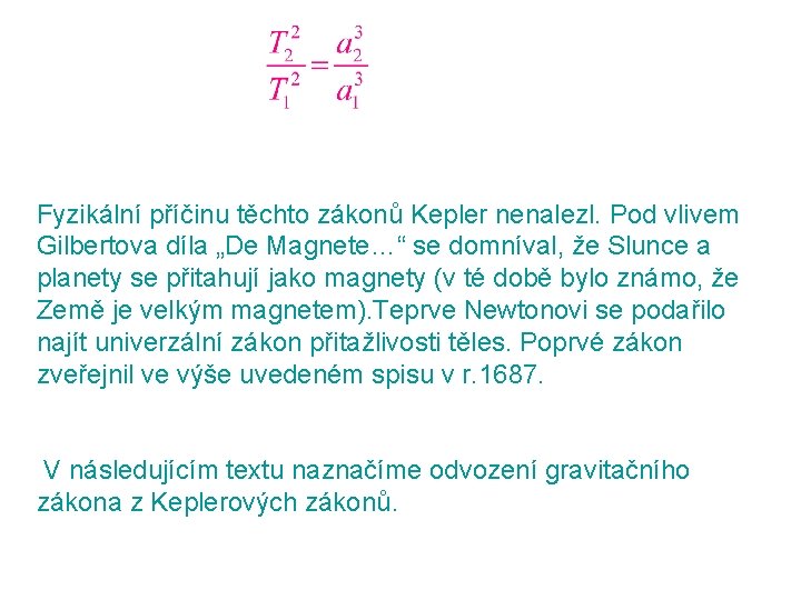 Fyzikální příčinu těchto zákonů Kepler nenalezl. Pod vlivem Gilbertova díla „De Magnete…“ se domníval,