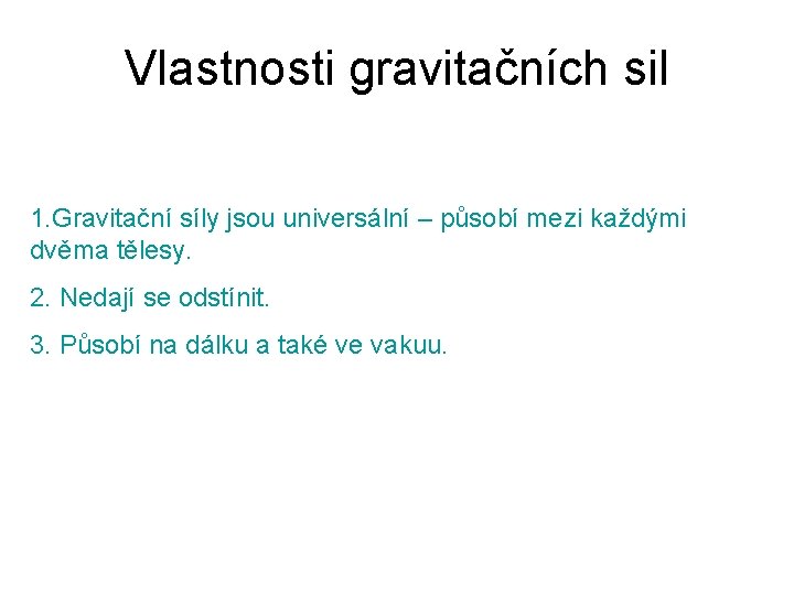 Vlastnosti gravitačních sil 1. Gravitační síly jsou universální – působí mezi každými dvěma tělesy.