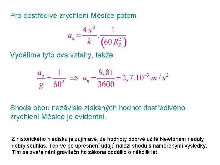 Pro dostředivé zrychlení Měsíce potom Vydělíme tyto dva vztahy, takže Shoda obou nezávisle získaných