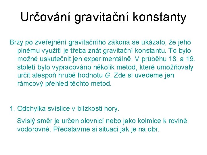 Určování gravitační konstanty Brzy po zveřejnění gravitačního zákona se ukázalo, že jeho plnému využití